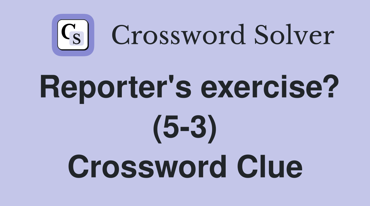 Reporter's exercise? (53) Crossword Clue Answers Crossword Solver